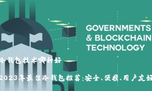 冷钱包技术哪种好

2023年最佳冷钱包推荐：安全、便携、用户友好