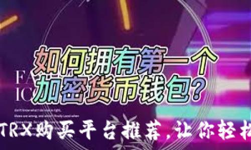   
最安全可靠的TRX购买平台推荐，让你轻松投资数字货币