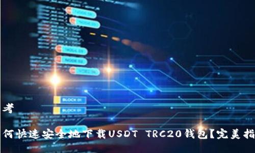 思考

如何快速安全地下载USDT TRC20钱包？完美指南