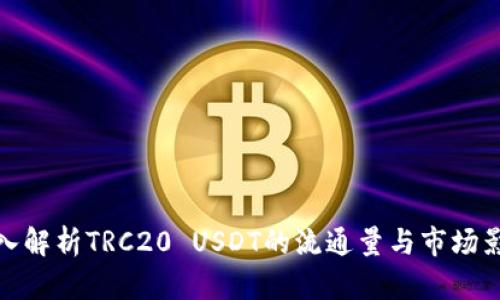 深入解析TRC20 USDT的流通量与市场影响