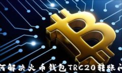 如何解决火币钱包TRC20转账