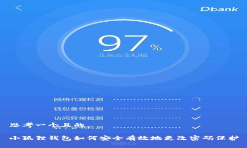 思考一个且的

小狐狸钱包如何安全有效地更改密码保护