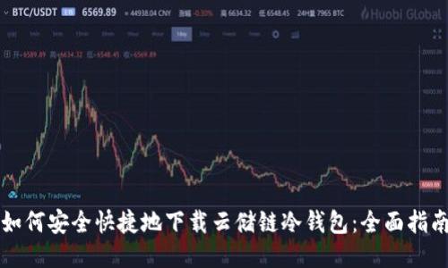 如何安全快捷地下载云储链冷钱包：全面指南