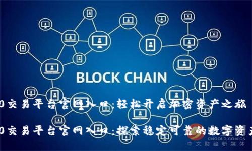 TRC20交易平台官网入口：轻松开启加密资产之旅

TRC20交易平台官网入口：探索稳定可靠的数字资产平台