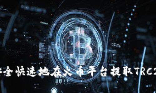 如何安全快速地在火币平台提取TRC20资产