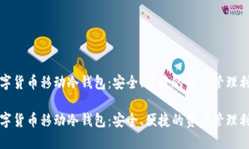 数字货币移动冷钱包：安全、便捷的资产管理利器

数字货币移动冷钱包：安全、便捷的资产管理利器