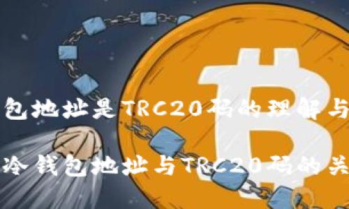 波场冷钱包地址是TRC20码的理解与使用指南

详解波场冷钱包地址与TRC20码的关系