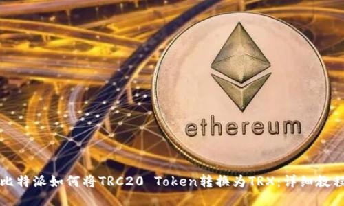比特派如何将TRC20 Token转换为TRX：详细教程