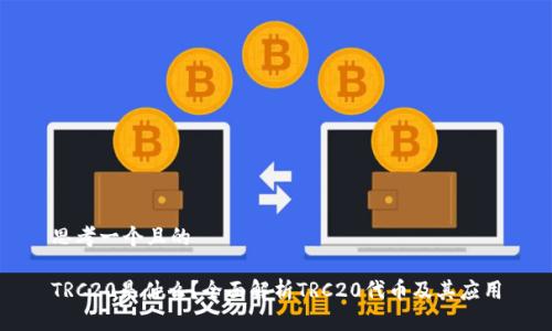 思考一个且的

TRC20是什么？全面解析TRC20代币及其应用