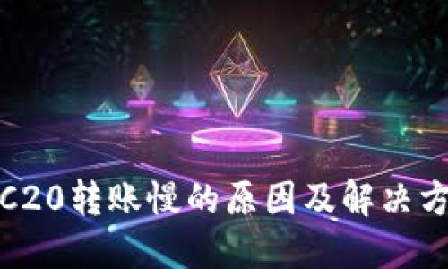 TRC20转账慢的原因及解决方案