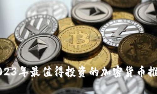 2023年最值得投资的加密货币推荐