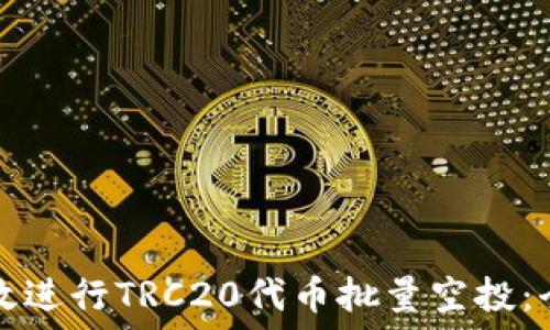   
如何高效进行TRC20代币批量空投：全面指南