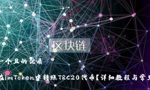 思考一个且的优质

如何在imToken中转账TRC20代币？详细教程与常见问题