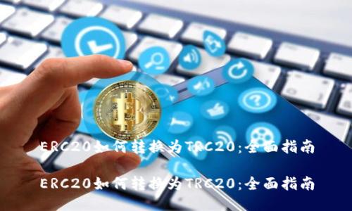 ERC20如何转换为TRC20：全面指南

ERC20如何转换为TRC20：全面指南