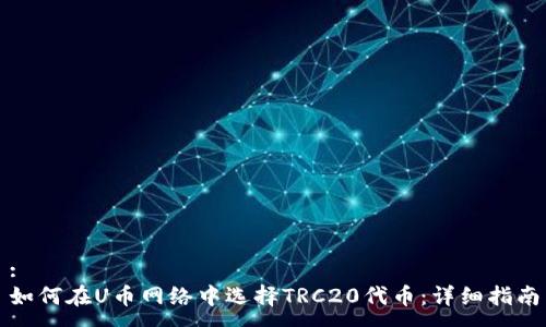 :
如何在U币网络中选择TRC20代币：详细指南