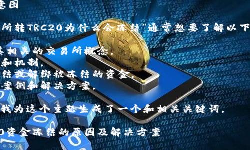 思考用户搜索意图

用户搜索“交易所转TRC20为什么会冻结”通常想要了解以下几方面的信息：

1. TRC20 及其相关的交易所概念。
2. 冻结的原因和机制。
3. 如何避免冻结或解绑被冻结的资金。
4. 常见的冻结案例和解决方案。

基于这些信息，我为这个主题生成了一个和相关关键词。

交易所转TRC20资金冻结的原因及解决方案