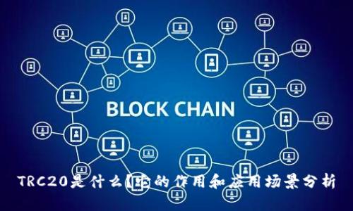 TRC20是什么？它的作用和应用场景分析