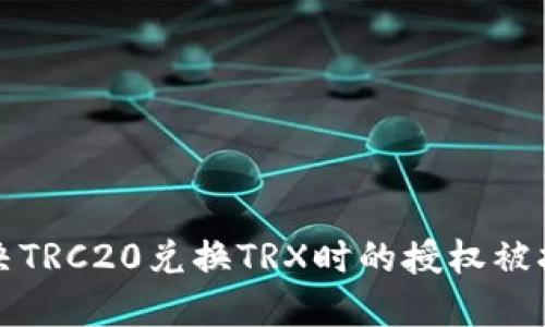 如何解决TRC20兑换TRX时的授权被拒绝问题