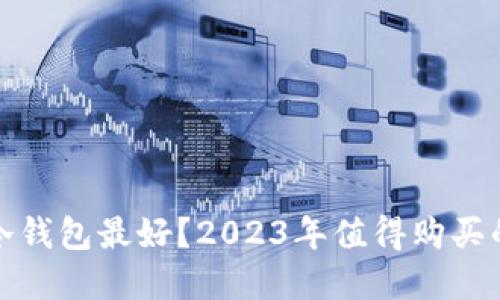哪个牌子的冷钱包最好？2023年值得购买的冷钱包推荐