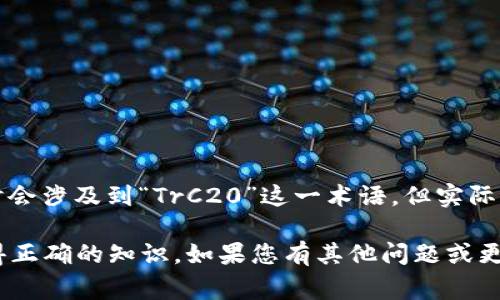 TrC20 是一种加密货币转账方式的标识，通常与特定区块链网络（如以太坊）相结合使用。在中文讨论中，有时会涉及到“TrC20”这一术语，但实际上它可能是“ERC20”的误拼或误发。ERC20 是以太坊上智能合约的代币标准，广泛用于创建和管理各种代币。

如果您想了解更多有关 ERC20（而非 TrC20）的内容，我可以为您提供更加详细的信息和分析，以确保您获得正确的知识。如果您有其他问题或更具体的内容需求，请告诉我。