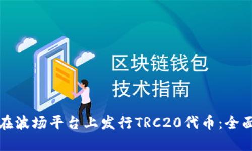 如何在波场平台上发行TRC20代币：全面指南