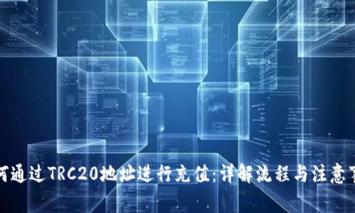 如何通过TRC20地址进行充值：详解流程与注意事项