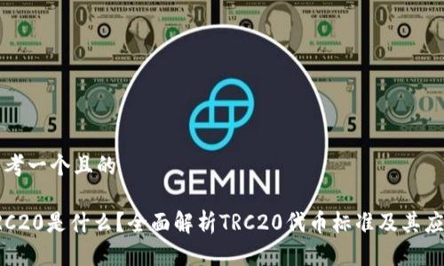 思考一个且的

TRC20是什么？全面解析TRC20代币标准及其应用