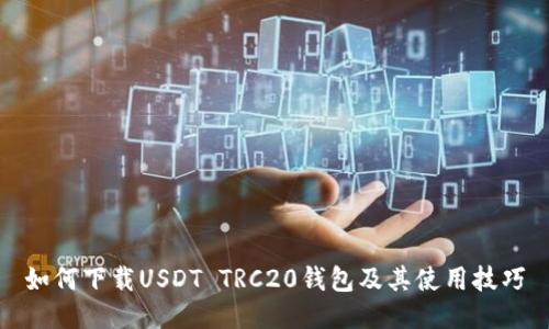 如何下载USDT TRC20钱包及其使用技巧