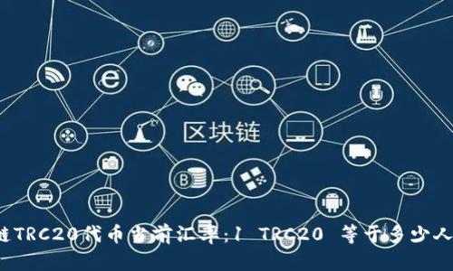 波场链TRC20代币当前汇率：1 TRC20 等于多少人民币？
