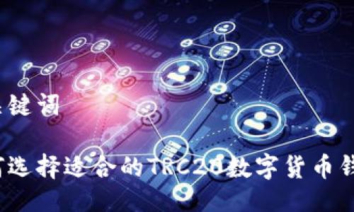 及关键词

如何选择适合的TRC20数字货币钱包？