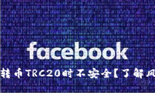 为什么别人在转币TRC20时不安全？了解风险与防范措施