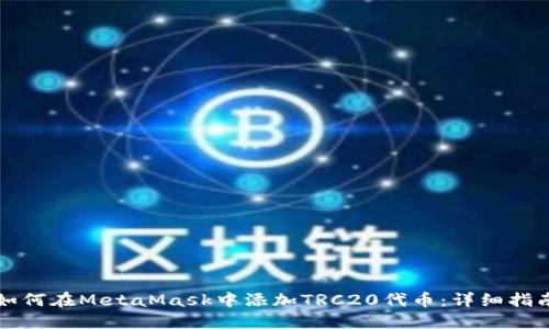 如何在MetaMask中添加TRC20代币：详细指南
