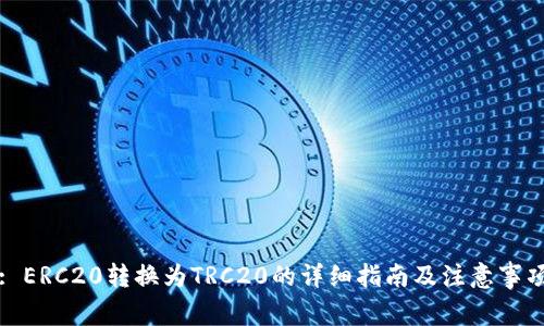 : ERC20转换为TRC20的详细指南及注意事项