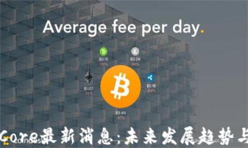 
中本聪币Core最新消息：未来发展趋势与市场动态