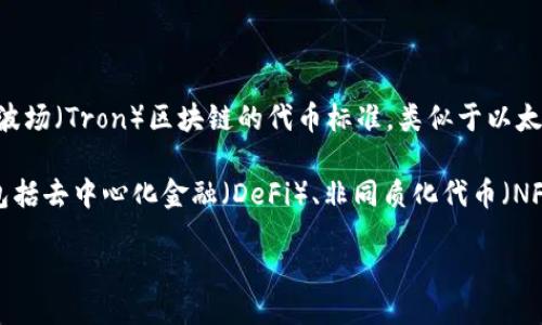 TRC20是什么？

在区块链技术迅速发展的今天，各种代币标准层出不穷。在众多代币标准中，TRC20是一个备受关注且使用广泛的代币标准。TRC20是基于波场（Tron）区块链的代币标准，类似于以太坊上的ERC20代币标准。它允许开发者在波场网络上创建和发行自定义的代币，且提供了智能合约的功能，增强了代币的功能性和灵活性。

TRC20代币的特点包括高效的交易速度、低廉的交易费用以及良好的可扩展性等。这使得TRC20代币在各种应用场景中得到了广泛使用，包括去中心化金融（DeFi）、非同质化代币（NFT）、以及其他区块链应用。

TRC20代币标准详解：什么是TRC20及其应用