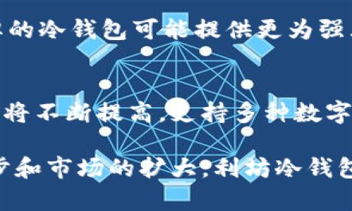 liaoti利坊冷钱包：数字资产安全的保护神/liaoti

利坊冷钱包, 冷钱包, 数字资产, 区块链安全/guanjianci

随着数字化时代的到来，越来越多的人开始接触数字资产，如加密货币、NFT等。然而，这些虚拟资产的安全性问题也随之而来，很多用户都在寻求一种能够有效保护他们资产的解决方案。利坊冷钱包作为一种新兴的安全存储工具，因其高安全性而受到广泛关注。本文将详细探讨利坊冷钱包的工作原理、优缺点、用户反馈及未来发展等方面，帮助读者更好地理解这一数字资产保护工具的价值。

1. 利坊冷钱包是什么？
利坊冷钱包是一种硬件设备，专门用于安全存储加密货币和其他数字资产。与热钱包（如在线钱包或交易平台账户）不同，冷钱包不会连接至互联网，这使得它能够有效防止黑客攻击和网络安全威胁。通常，冷钱包会使用私钥生成和加密技术，以确保用户资产的安全性。用户可以通过物理设备访问自己的资产，而不必担心受到恶意软件或网络攻击的影响。

2. 利坊冷钱包的工作原理
利坊冷钱包的核心功能是生成和存储加密货币的私钥。私钥是用户访问和控制其数字资产的唯一凭证。冷钱包通过一系列的加密算法和安全技术，确保私钥在设备内部生成并存储，外部无法访问。用户在需要进行交易时，只需将冷钱包与设备（如电脑或手机）连接，通过指定软件生成交易签名，完成资产的转移。这一过程不涉及私钥在网上的传输，从而有效降低了泄露的风险。

3. 利坊冷钱包的优缺点
像所有金融工具一样，利坊冷钱包也有其优缺点。其主要优点包括：极高的安全性、用户完全控制资产、较低的网络攻击风险等。然而缺点也不容忽视，例如使用不当可能导致资产无法找回、设备损坏导致数据丢失等。此外，冷钱包的使用门槛相对较高，普通用户在初次使用时可能需要一定的学习曲线。

4. 用户在利坊冷钱包上的反馈
用户对于利坊冷钱包的反馈普遍积极，大多数人称赞其安全性和可靠性。许多经验丰富的加密货币投资者认为，使用冷钱包是保障其资产安全的最佳方式。他们指出，虽然冷钱包的使用相对复杂，但一旦掌握使用方法，即可享受无与伦比的安全体验。同时，也有部分用户反映，在初次设置和操作过程中可能会遇到技术困难，但大多数此类问题都能通过在线教程和社区论坛的帮助得到解决。

5. 利坊冷钱包与其他冷钱包的比较
在市场上，除了利坊冷钱包，还有许多其他品牌和类型的冷钱包。不同的冷钱包在安全性、易用性、价格等方面存在差异。在选择冷钱包时，用户需要根据自身的需求和投资习惯进行综合考量。例如，某些品牌的冷钱包可能提供更为强大的安全功能，但其价格也相对较高；而其他品牌的冷钱包则可能在易用性上更胜一筹，但其安全性可能并不如高端产品。因此，用户需认真研究各类产品，以做出最佳选择。

6. 利坊冷钱包的未来发展趋势
随着数字资产市场的不断发展，冷钱包的需求也将随之上升。利坊冷钱包作为这一市场的参与者，必须不断提升自身的技术实力与产品质量，以应对日益复杂的安全挑战。同时，用户对冷钱包功能的期望也将不断提高，支持多种数字资产、提供无缝的用户体验和更高的安全性的冷钱包产品将成为市场的主流。未来，利坊冷钱包或将通过与其他区块链技术进行合作，进一步拓展其功能与服务，帮助用户更加安全地管理他们的数字资产。

综上所述，利坊冷钱包以其卓越的安全性和用户体验，正在成为越来越多数字资产持有者的首选。虽然存在一些不足之处，但通过正确的使用与学习，这些问题都能得到有效解决。未来，随着技术的不断进步和市场的扩大，利坊冷钱包将有望迎来更加美好的发展前景。