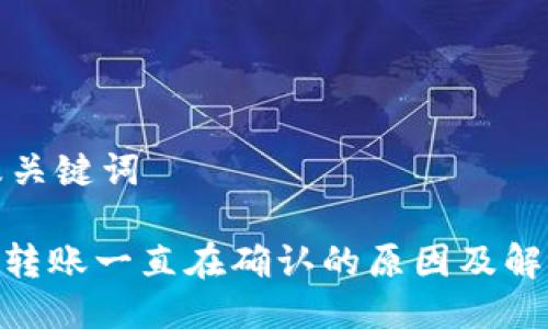 思考及关键词

TRC20转账一直在确认的原因及解决方案