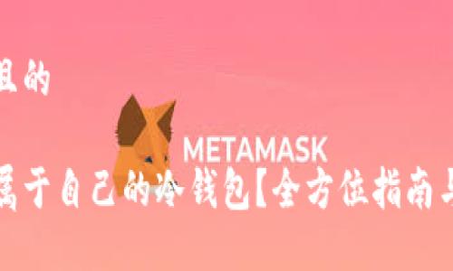 思考一个且的

如何开发属于自己的冷钱包？全方位指南与实用技巧