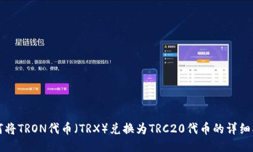 如何将TRON代币（TRX）兑换为TRC20代币的详细指南