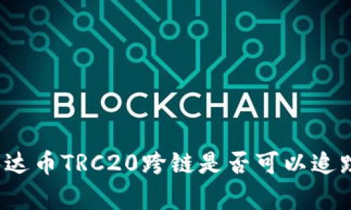 泰达币TRC20跨链是否可以追踪？