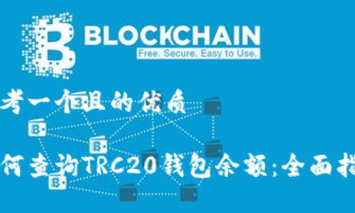 思考一个且的优质

如何查询TRC20钱包余额：全面指南