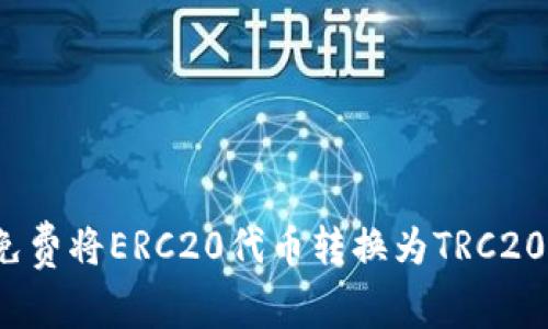 如何免费将ERC20代币转换为TRC20代币？